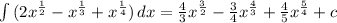 \int\limits {(2x^{ \frac{1}{2}}-x^{ \frac{1}{3} } +x^{ \frac{1}{4} })} \, dx = \frac{4}{3} x^{ \frac{3}{2} }- \frac{3}{4} x^{ \frac{4}{3} }+ \frac{4}{5} x^{ \frac{5}{4} } + c