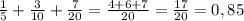 \frac{1}{5}+ \frac{3}{10}+ \frac{7}{20}= \frac{4+6+7}{20}= \frac{17}{20} = 0,85