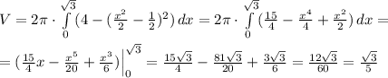 V=2\pi \cdot \int\limits^{\sqrt3}_0 (4-(\frac{x^2}{2}-\frac{1}{2})^2)\, dx=2\pi \cdot \int\limits^{\sqrt3}_0 (\frac{15}{4}-\frac{x^4}{4}+\frac{x^2}{2})\, dx=\\\\=(\frac{15}{4}x -\frac{x^5}{20}+\frac{x^3}{6})\Big |_0^{\sqrt3}=\frac{15\sqrt3}{4}-\frac{81\sqrt3}{20}+\frac{3\sqrt3}{6}=\frac{12\sqrt3}{60}=\frac{\sqrt3}{5}