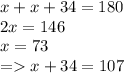 x+x+34=180\\2x=146\\x=73\\=x+34=107