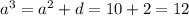 {a}^{3} = {a}^{2} + d = 10 + 2 = 12