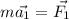 m\vec{a_1} = \vec{F_1}