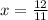 x= \frac{12}{11}