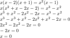 x(x-2)(x+1)= x^{2} (x-1) \\ &#10;x( x^{2} +x-2x-2)=x^{3} - x^{2} \\ &#10; x^{3} + x^{2} -2 x^{2} -2x= x^{3} - x^{2} \\ &#10; x^{3} - x^{3} + x^{2} -2 x^{2} + x^{2} -2x=0 \\ &#10; 2x^{2} -2 x^{2} -2x=0 \\ &#10;-2x=0 \\ x=0