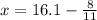 x = 16.1 - \frac{8}{11}