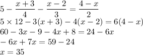 \displaystyle5-\frac{x+3}{4}-\frac{x-2}{3}=\frac{4-x}{2}\\5\times12-3(x+3)-4(x-2)=6(4-x)\\60-3x-9-4x+8=24-6x\\-6x+7x=59-24\\x=35