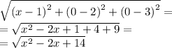 \sqrt{ {(x - 1)}^{2} + {(0 - 2)}^{2} + {(0 - 3)}^{2} } = \\ = \sqrt{ {x}^{2} - 2x + 1 + 4 + 9 } = \\ = \sqrt{ {x}^{2} - 2x + 14}