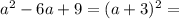 a^2-6a+9=(a+3)^2=