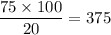 \dfrac{75\times 100}{20}=375