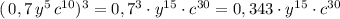 (\, 0,7\, y^5\, c^{10})^3=0,7^3\cdot y^{15}\cdot c^{30}=0,343\cdot y^{15}\cdot c^{30}