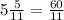 5 \frac{5}{11} = \frac{60}{11}