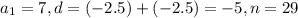 a_1 = 7, d = (-2.5) + (-2.5) = -5, n = 29