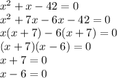 {x}^{2} + x - 42 = 0 \\ {x}^{2} + 7x - 6x - 42 = 0 \\ x(x + 7) - 6(x + 7) = 0 \\ (x + 7)(x - 6) = 0 \\ x + 7 = 0 \\ x - 6 = 0