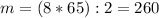 m = (8*65):2 = 260