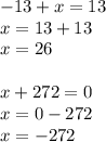 -13 + x = 13 \\&#10;x = 13 + 13 \\&#10;x = 26 \\\\&#10;x + 272 = 0 \\&#10;x = 0 -272 \\&#10;x = -272