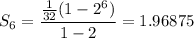 $S_6=\frac{\frac{1}{32}(1-2^6)}{1-2}=1.96875$