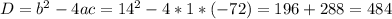 D=b^{2}-4ac=14^{2}-4*1*(-72)=196+288=484