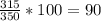 \frac{315}{350} * 100 = 90