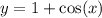y = 1 + \cos(x)