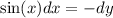 \sin(x) dx = -dy