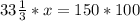 33\frac{1}{3}*x=150*100