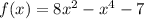 f(x)=8x^2-x^4-7