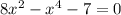 8x^2-x^4-7 = 0