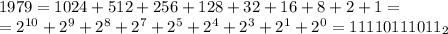 1979 = 1024 + 512 + 256 + 128 + 32 + 16 + 8 + 2 + 1 = \\&#10;= 2^{10} + 2^9 + 2^8 + 2^7 + 2^5 + 2^4 + 2^3 + 2^1 + 2^0 = 11110111011_2