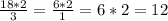 \frac{18*2}{3}= \frac{6*2}{1}=6*2=12