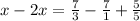 x-2x=\frac{7}{3}-\frac{7}{1}+\frac{5}{5}