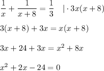 \dfrac{1}{x} +\dfrac{1}{x+8} = \dfrac{1}{3} ~~~|\cdot 3x(x+8)\\ \\ 3(x+8)+3x=x(x+8)\\ \\ 3x+24+3x=x^2+8x\\ \\ x^2+2x-24=0