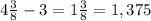 4\frac{3}{8}-3=1\frac{3}{8}=1,375