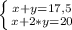 \left \{ {{x + y = 17,5} \atop {x + 2*y = 20}} \right.