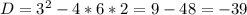 D = 3^{2}-4*6*2=9-48=-39