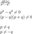 \frac{ab+c}{p^2-q^2} \\ \\ p^2-q^2 \neq 0 \\ (p-q)(p+q) \neq 0 \\ \\ p \neq q \\ p \neq -q