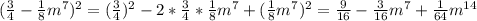 ( \frac{3}{4}- \frac{1}{8 }m ^{7} ) ^{2} =( \frac{3}{4}) ^{2}-2* \frac{3}{4}* \frac{1}{8} m^{7}+( \frac{1}{8} m^{7}) ^{2}= \frac{9}{16} - \frac{3}{16} m^{7}+ \frac{1}{64} m^{14}