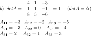 b)\; \; detA= \left|\begin{array}{lll}4&1&-3\\1&1&-1\\8&3&-6\end{array}\right|=1\; \; \; \; \; (detA=\Delta )\\\\A_{11}=-3\; \; \; A_{12}=-2\; \; \; A_{13}=-5\\A_{21}=-3\; \; \; A_{22}=0\; \; \; \; A_{23}=-4\\A_{31}=2\; \; \; \; \; A_{32}=1\; \; \; \; A_{33}=3