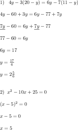 1)\; \; \; 4y-3(20-y)=6y-7(11-y)\\\\4y-60+3y=6y-77+7y\\\\\underline {7y}-60=6y+\underline {7y}-77\\\\77-60=6y\\\\6y=17\\\\y=\frac{17}{6}\\\\y=2\frac{5}{6}\\\\\\2)\; \; x^2-10x+25=0\\\\(x-5)^2=0\\\\x-5=0\\\\x=5