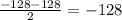 \frac{-128-128}{2} = - 128