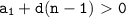 \mathtt{a_1+d(n-1)\ \textgreater \ 0}