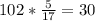 102 * \frac{5}{17} = 30