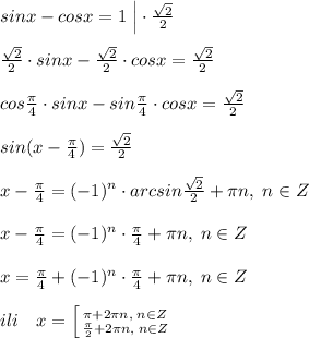 sinx-cosx=1\; \Big |\cdot \frac{\sqrt2}{2}\\\\\frac{\sqrt2}{2}\cdot sinx-\frac{\sqrt2}{2}\cdot cosx=\frac{\sqrt2}{2}\\\\cos\frac{\pi }{4}\cdot sinx-sin\frac{\pi }{4}\cdot cosx=\frac{\sqrt2}{2}\\\\ sin(x-\frac{\pi }{4})=\frac{\sqrt2}{2}\\\\x-\frac{\pi}{4}=(-1)^{n}\cdot arcsin\frac{\sqrt2}{2}+\pi n,\; n\in Z\\\\x-\frac{\pi }{4}=(-1)^{n}\cdot \frac{\pi }{4}+\pi n,\; n\in Z\\\\x= \frac{\pi }{4}+(-1)^{n}\cdot \frac{\pi}{4}+\pi n,\; n\in Z\\\\ili\quad x= \left [ {{\pi +2\pi n,\; n\in Z} \atop {\frac{\pi}{2}+2\pi n,\;n\in Z}} \right.