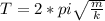 T=2*pi \sqrt{ \frac{m}{k} }