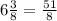 6 \frac{3}{8} = \frac{51}{8}