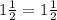 1 \frac{1}{2} =1 \frac{1}{2}