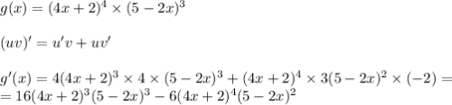 g(x) =(4x + 2)^4\times (5 - 2x)^3 \\ \\ (uv)'=u'v+uv' \\ \\ g'(x) = 4(4x + 2)^3 \times 4\times (5 - 2x)^3 + (4x + 2)^4\times 3(5 - 2x)^2 \times ( - 2) = \\ = 16(4x + 2)^3 (5 - 2x)^3 - 6(4x + 2)^4(5 - 2x)^2