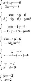 \left \{ {{x+4y=-6} \atop {3x-y=8}} \right.\\\\ \left \{ {{x=-4y-6} \atop {3(-4y-6)-y=8}} \right.\\\\ \left \{ {{x=-4y-6} \atop {-12y-18-y=8}} \right.\\\\ \left \{ {{x=-4y-6} \atop {-13y=26}} \right. \\\\ \left \{ {{y=-2} \atop {x=-4*(-2)-6}} \right. \\\\ \left \{ {{y=-2} \atop {x=8-6}} \right. \\\\ \left \{ {{y=-2} \atop {x=2}} \right.