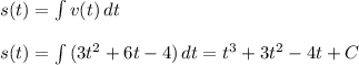 s(t)= \int\limits {v(t)} \, dt \\ \\ s(t)= \int\limits {(3t^2+6t-4)} \, dt=t^3+3t^2-4t+C