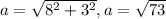 a= \sqrt{ 8^{2}+ 3^{2} } , a= \sqrt{73}