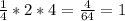 \frac{1}{4} *2*4=\frac{4}{64} = 1